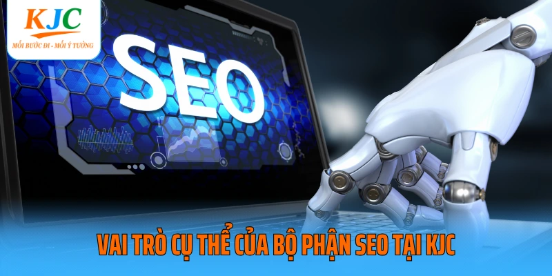 Vai trò cụ thể của bộ phận SEO tại KJC
